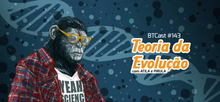 BTCast 143 – Teoria da Evolução
